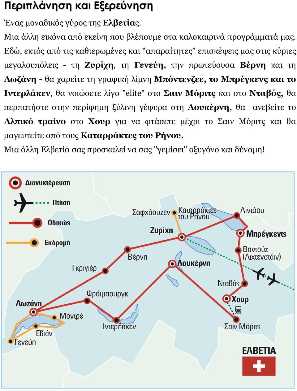 γραφική λίμνη Μπόντενζεε, το Μπρέγκενς και το Ιντερλάκεν, θα νοιώσετε λίγο "elite" στο Σαιν Μόριτς και στο Νταβός, θα περπατήστε στην περίφημη ξύλινη γέφυρα στη