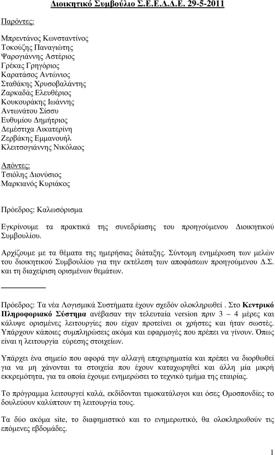 Αντωνάτου Σίσσυ Ευθυμίου Δημήτριος Δεμέστιχα Αικατερίνη Ζερβάκης Εμμανουήλ Κλειτσογιάννης Νικόλαος Απόντες: Τσιόλης Διονύσιος Μαρκιανός Κυριάκος Πρόεδρος: Καλωσόρισμα Εγκρίνουμε τα πρακτικά της