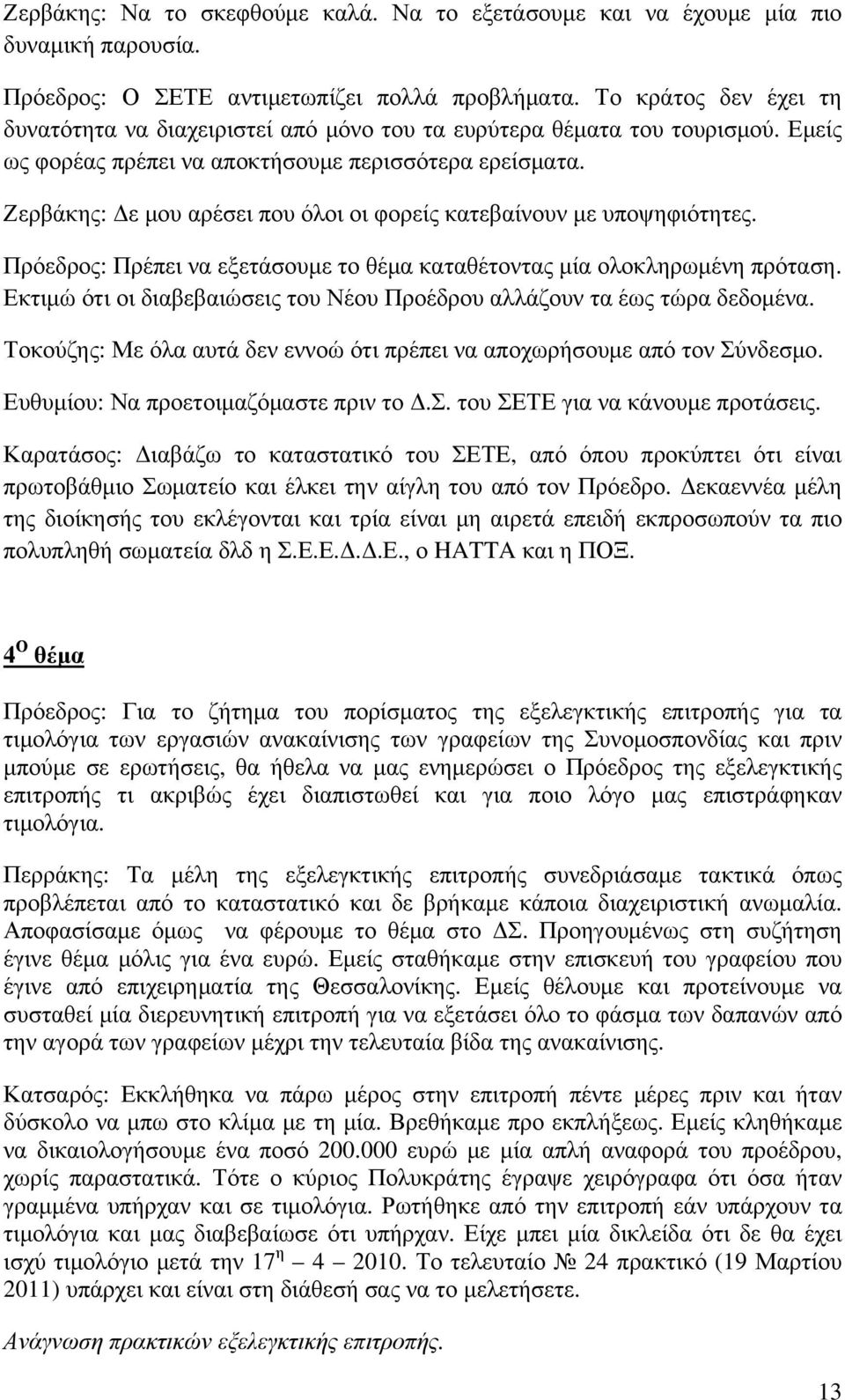 Ζερβάκης: Δε μου αρέσει που όλοι οι φορείς κατεβαίνουν με υποψηφιότητες. Πρόεδρος: Πρέπει να εξετάσουμε το θέμα καταθέτοντας μία ολοκληρωμένη πρόταση.