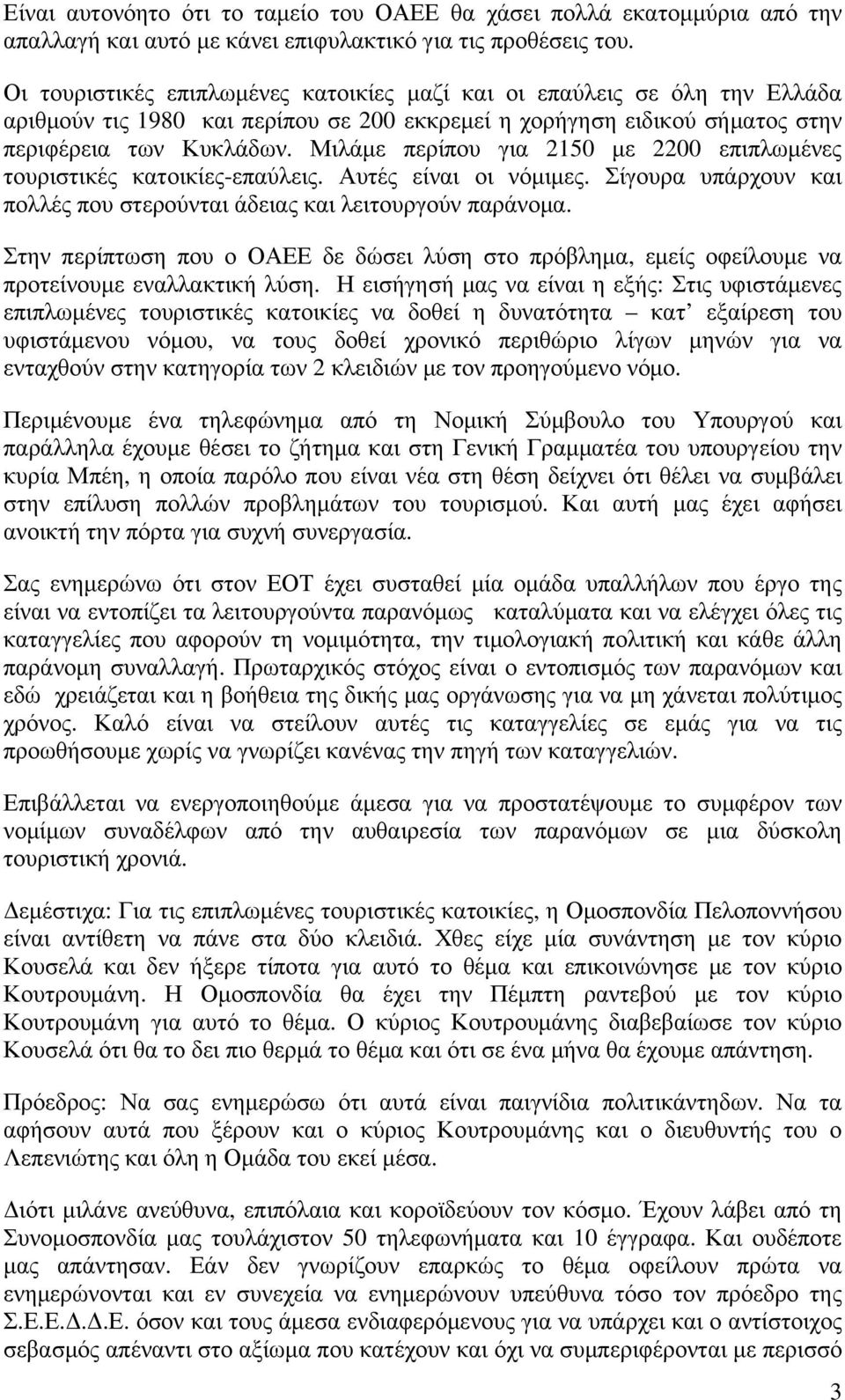 Μιλάμε περίπου για 2150 με 2200 επιπλωμένες τουριστικές κατοικίες-επαύλεις. Αυτές είναι οι νόμιμες. Σίγουρα υπάρχουν και πολλές που στερούνται άδειας και λειτουργούν παράνομα.