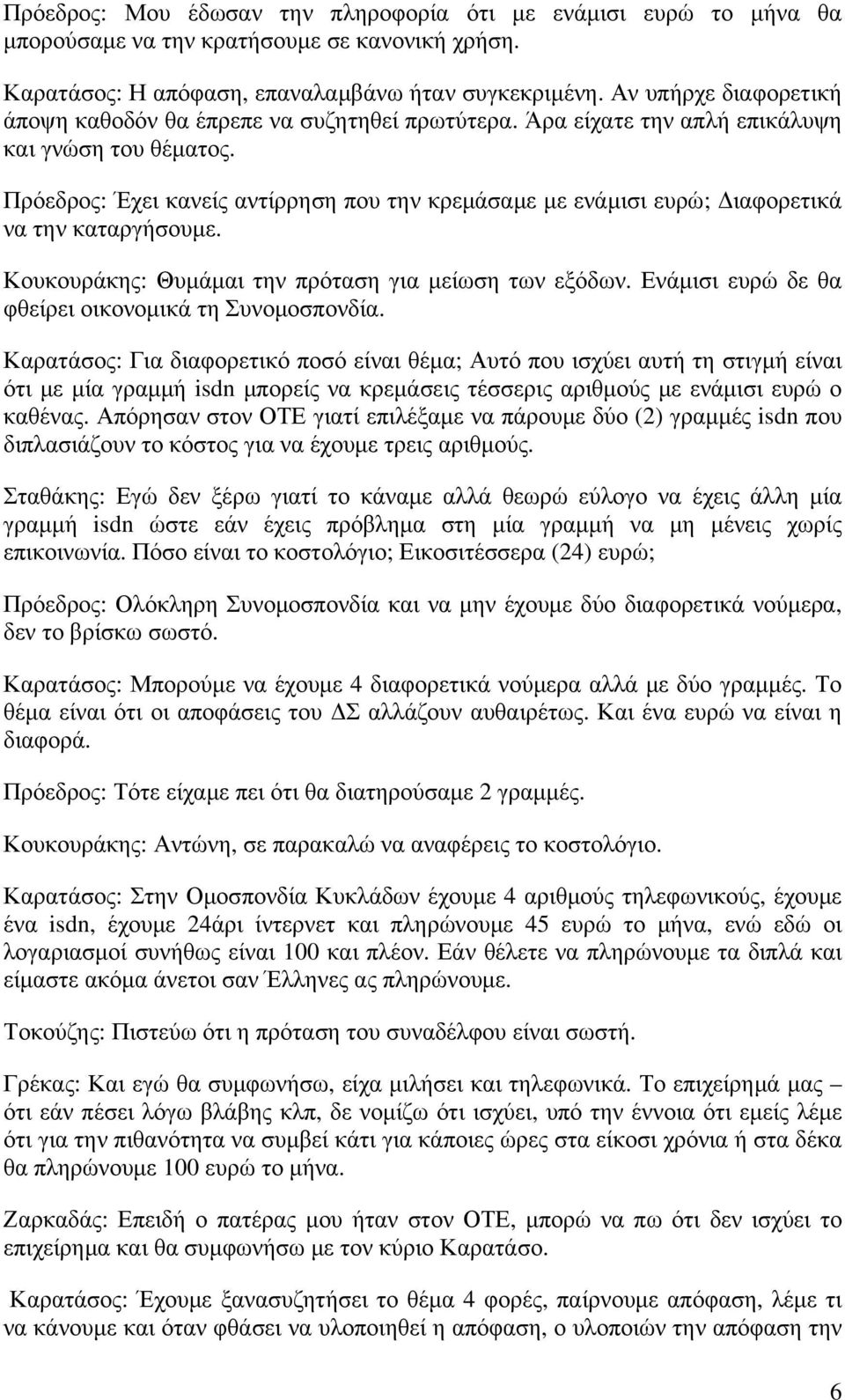 Πρόεδρος: Έχει κανείς αντίρρηση που την κρεμάσαμε με ενάμισι ευρώ; Διαφορετικά να την καταργήσουμε. Κουκουράκης: Θυμάμαι την πρόταση για μείωση των εξόδων.