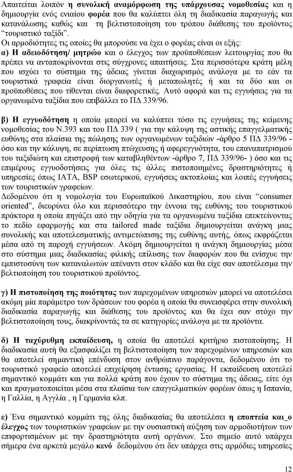 Οι αρμοδιότητες τις οποίες θα μπορούσε να έχει ο φορέας είναι οι εξής: α) Η αδειοδότηση/ μητρώο και ο έλεγχος των προϋποθέσεων λειτουργίας που θα πρέπει να ανταποκρίνονται στις σύγχρονες απαιτήσεις.