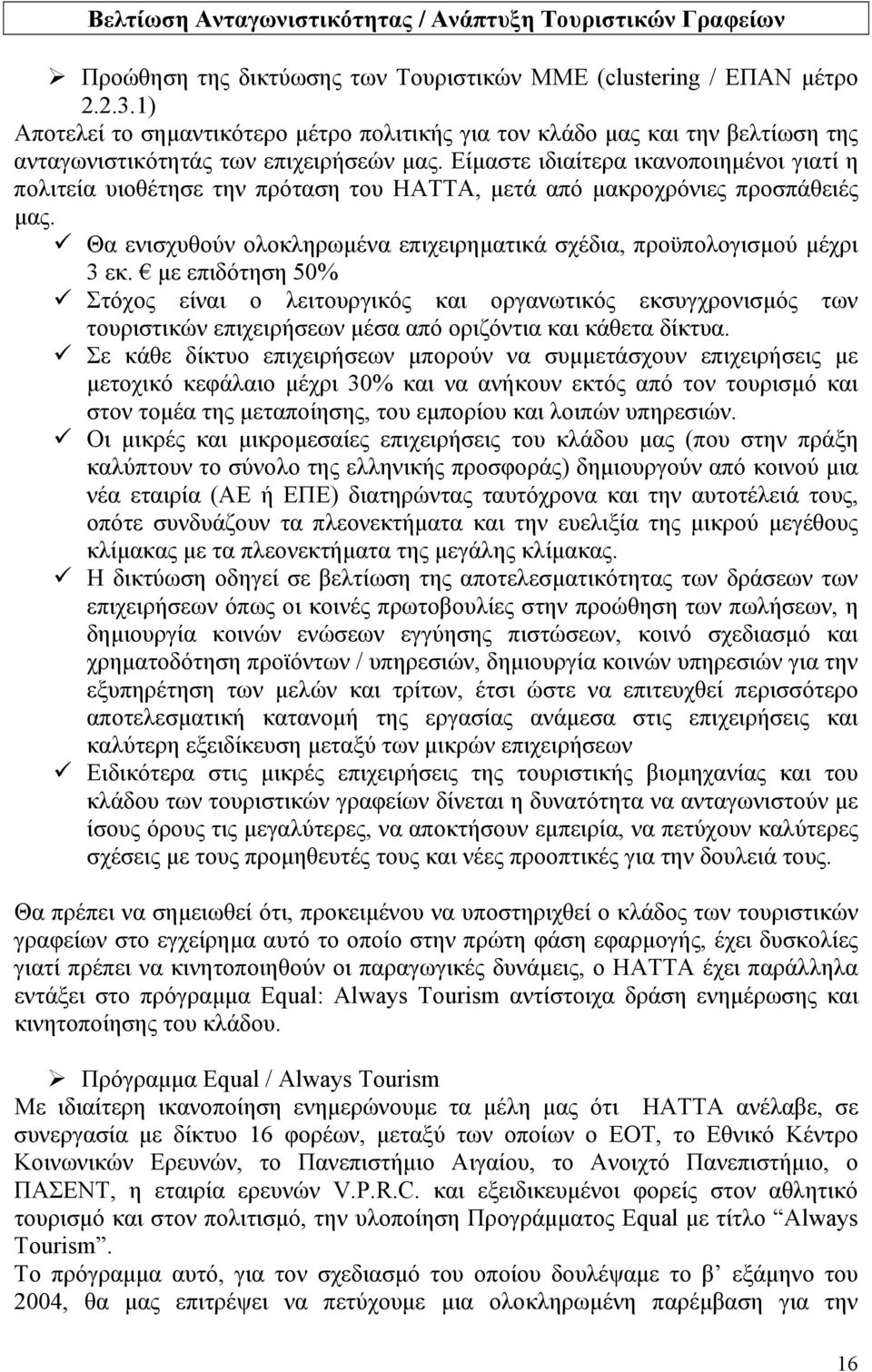 Είμαστε ιδιαίτερα ικανοποιημένοι γιατί η πολιτεία υιοθέτησε την πρόταση του ΗΑΤΤΑ, μετά από μακροχρόνιες προσπάθειές μας. Θα ενισχυθούν ολοκληρωμένα επιχειρηματικά σχέδια, προϋπολογισμού μέχρι 3 εκ.