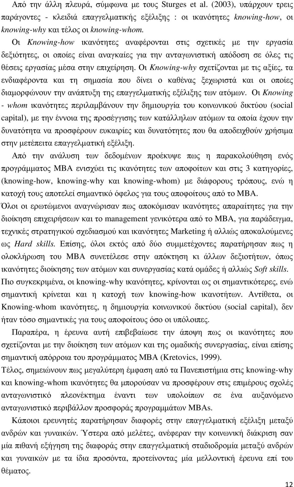 Οι Knowing-why σχετίζονται µε τις αξίες, τα ενδιαφέροντα και τη σηµασία που δίνει ο καθένας ξεχωριστά και οι οποίες διαµορφώνουν την ανάπτυξη της επαγγελµατικής εξέλιξης των ατόµων.