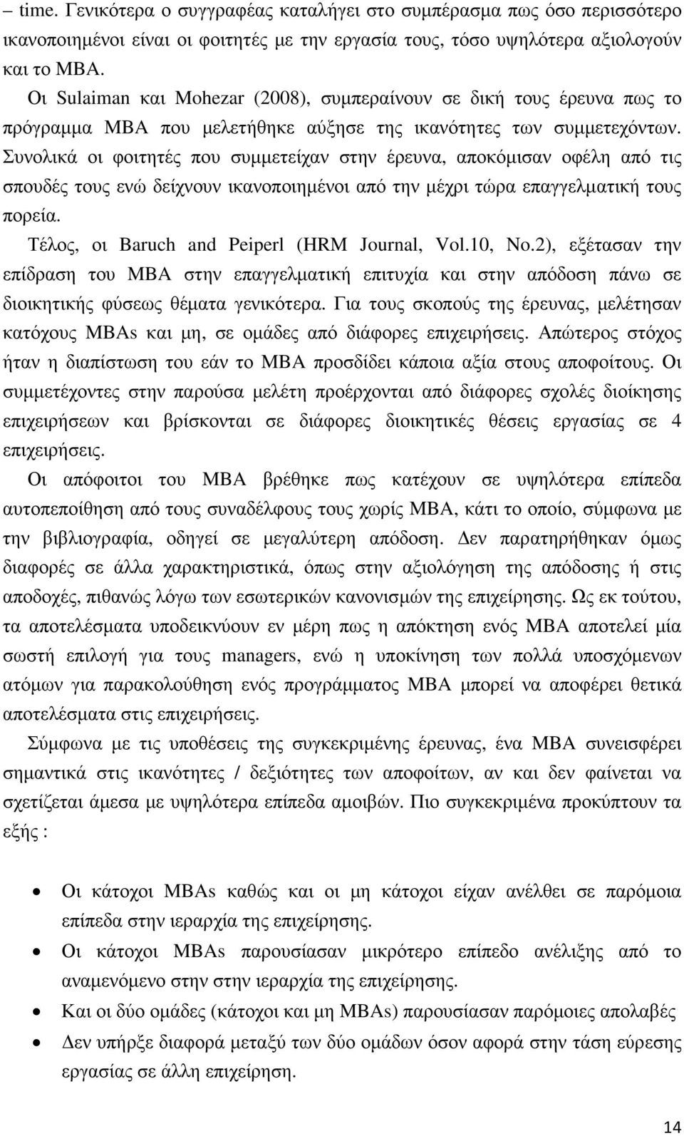 Συνολικά οι φοιτητές που συµµετείχαν στην έρευνα, αποκόµισαν οφέλη από τις σπουδές τους ενώ δείχνουν ικανοποιηµένοι από την µέχρι τώρα επαγγελµατική τους πορεία.