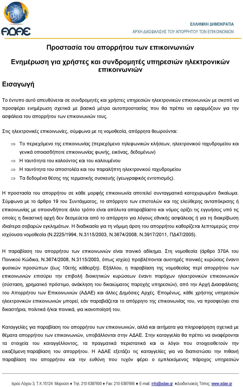 Στις ηλεκτρονικές επικοινωνίες, σύμφωνα με τη νομοθεσία, απόρρητα θεωρούνται: Το περιεχόμενο της επικοινωνίας (περιεχόμενο τηλεφωνικών κλήσεων, ηλεκτρονικού ταχυδρομείου και γενικά οποιασδήποτε