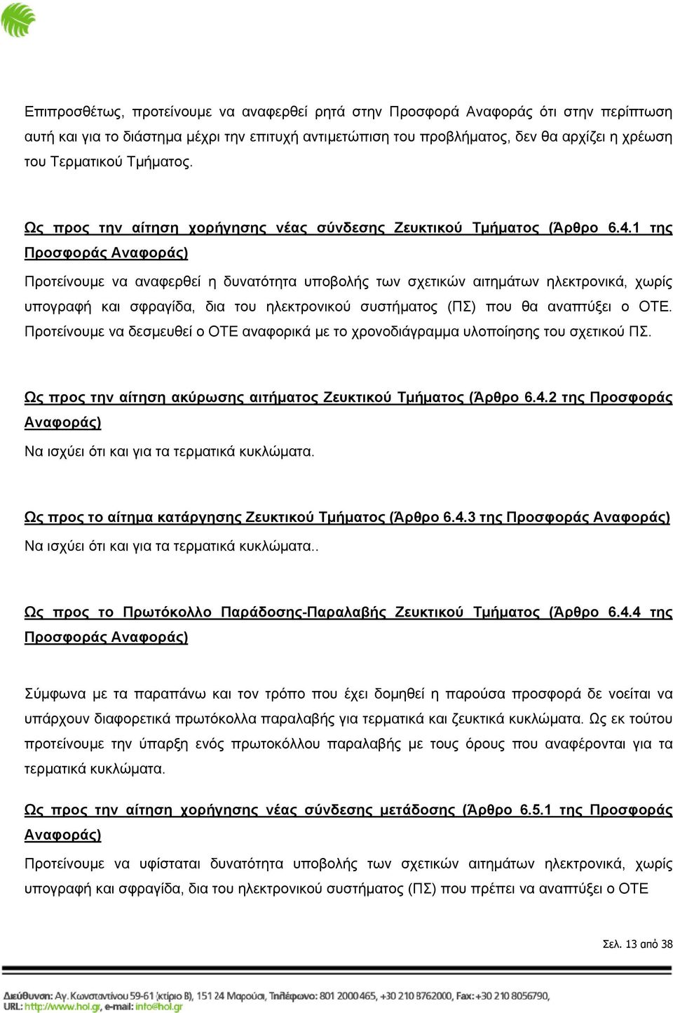 1 της Προσφοράς Αναφοράς) Προτείνουμε να αναφερθεί η δυνατότητα υποβολής των σχετικών αιτημάτων ηλεκτρονικά, χωρίς υπογραφή και σφραγίδα, δια του ηλεκτρονικού συστήματος (ΠΣ) που θα αναπτύξει ο ΟΤΕ.