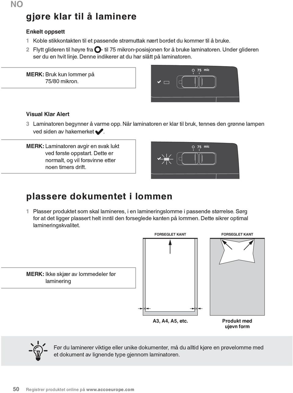 Visual Klar Alert 3 Lainatoren begynner å vare opp. Når lainatoren er klar til bruk, tennes den grønne lapen ved siden av hakeerket. Merk: Lainatoren avgir en svak lukt ved første oppstart.