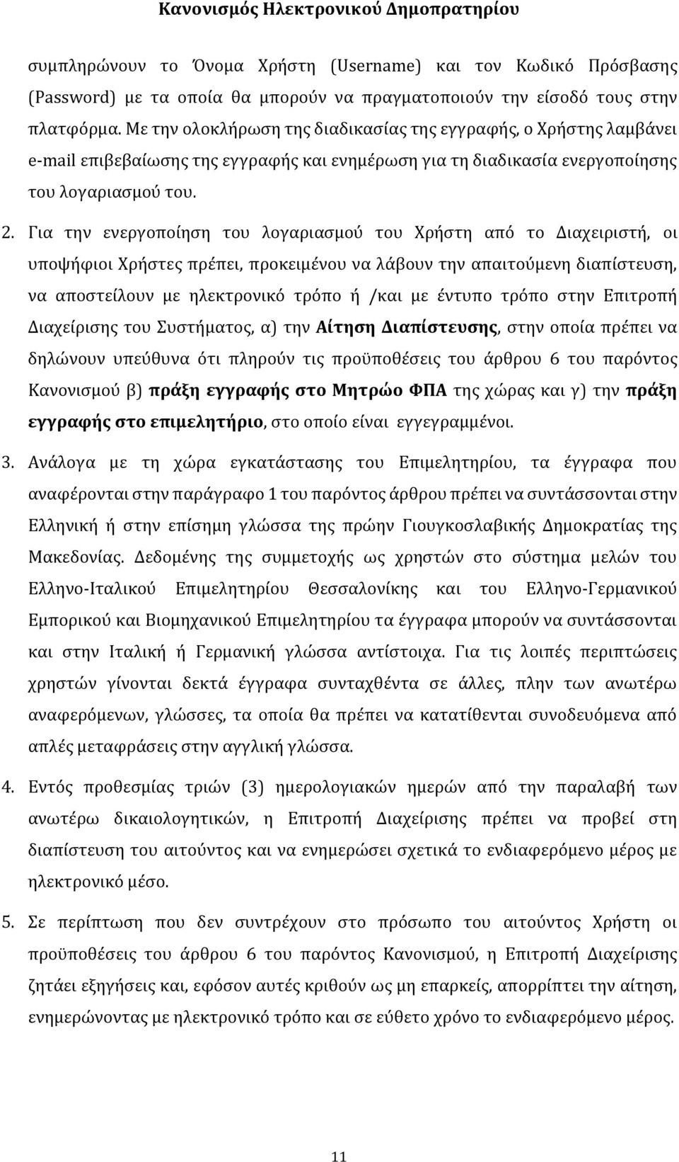 Για την ενεργοποίηση του λογαριασμού του Χρήστη από το Διαχειριστή, οι υποψήφιοι Χρήστες πρέπει, προκειμένου να λάβουν την απαιτούμενη διαπίστευση, να αποστείλουν με ηλεκτρονικό τρόπο ή /και με