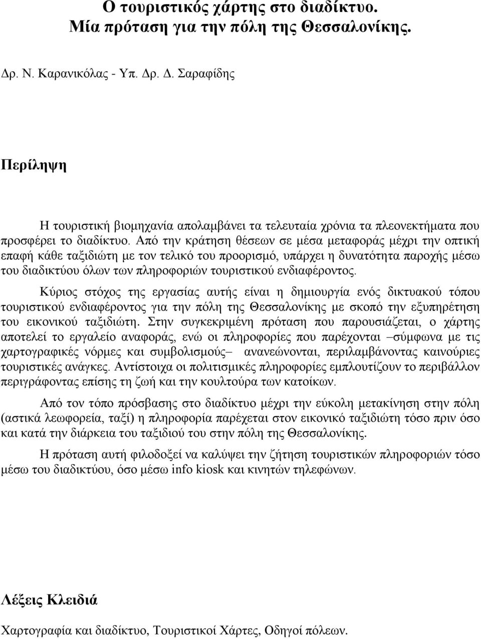 Από ηελ θξάηεζε ζέζεσλ ζε κέζα κεηαθνξάο κέρξη ηελ νπηηθή επαθή θάζε ηαμηδηώηε κε ηνλ ηειηθό ηνπ πξννξηζκό, ππάξρεη ε δπλαηόηεηα παξνρήο κέζσ ηνπ δηαδηθηύνπ όισλ ησλ πιεξνθνξηώλ ηνπξηζηηθνύ