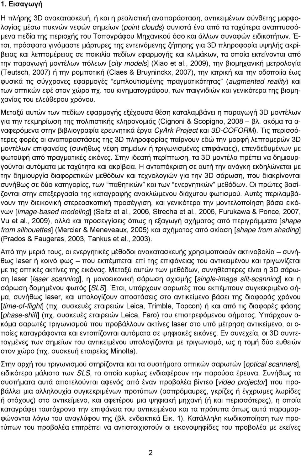 Έ- τσι, πρόσφατα γινόμαστε μάρτυρες της εντεινόμενης ζήτησης για 3D πληροφορία υψηλής ακρίβειας και λεπτομέρειας σε ποικιλία πεδίων εφαρμογής και κλιμάκων, τα οποία εκτείνονται από την παραγωγή