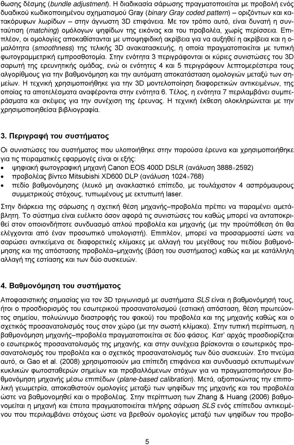 Με τον τρόπο αυτό, είναι δυνατή η συνταύτιση (matching) ομόλογων ψηφίδων της εικόνας και του προβολέα, χωρίς περίσσεια.