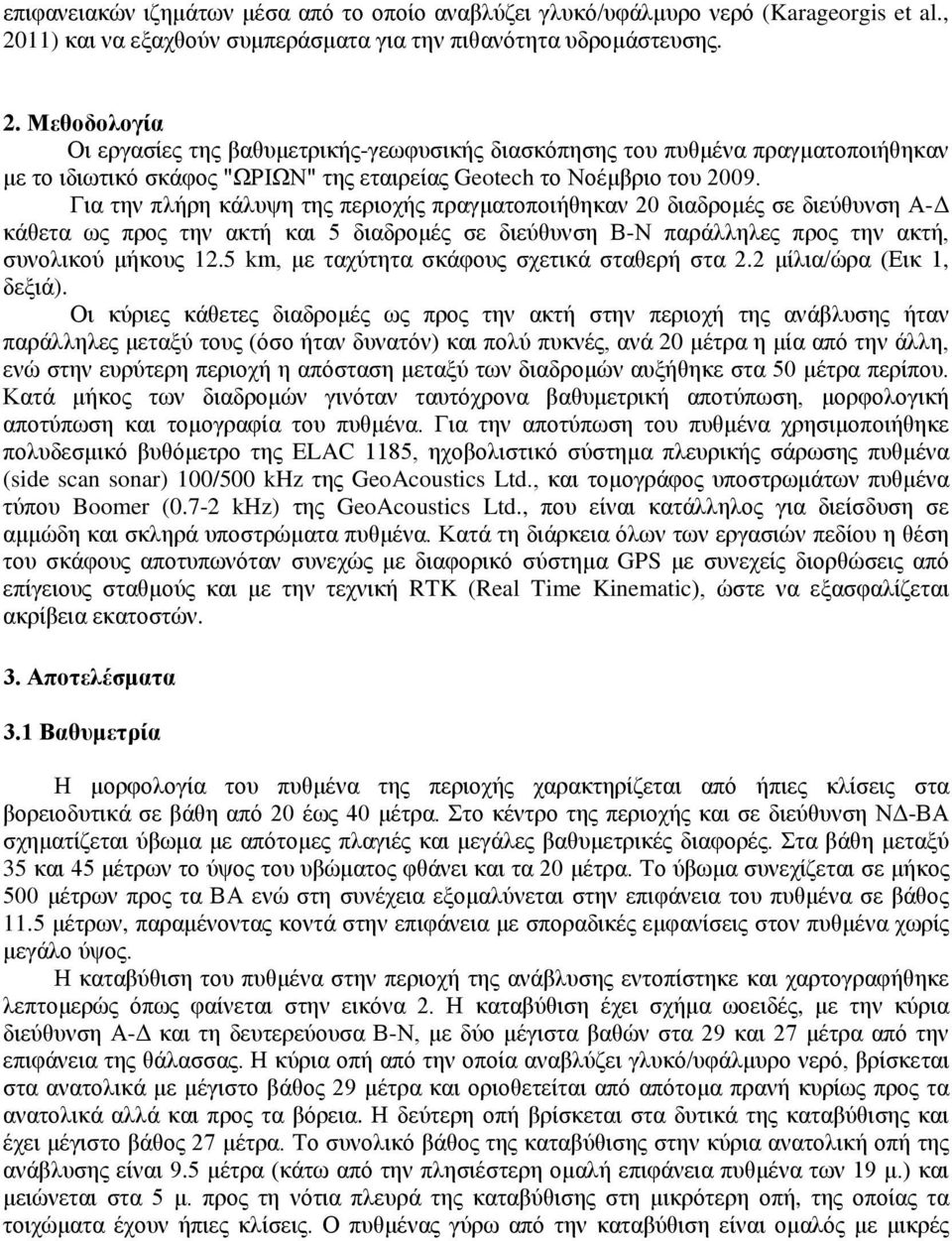 Μεθοδολογία Οι εργασίες της βαθυμετρικής-γεωφυσικής διασκόπησης του πυθμένα πραγματοποιήθηκαν με το ιδιωτικό σκάφος "ΩΡΙΩΝ" της εταιρείας Geotech το Νοέμβριο του 2009.