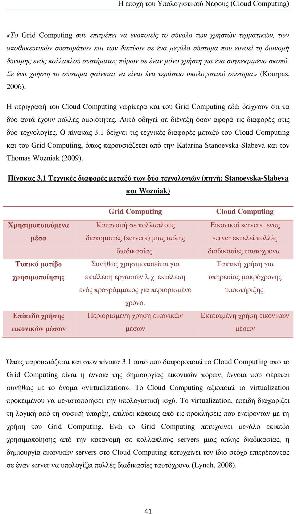 Η πεξηγξαθή ηνπ Cloud Computing λσξίηεξα θαη ηνπ Grid Computing εδψ δείρλνπλ φηη ηα δχν απηά έρνπλ πνιιέο νκνηφηεηεο. Απηφ νδεγεί ζε δηέλεμε φζνλ αθνξά ηηο δηαθνξέο ζηηο δχν ηερλνινγίεο. Ο πίλαθαο 3.