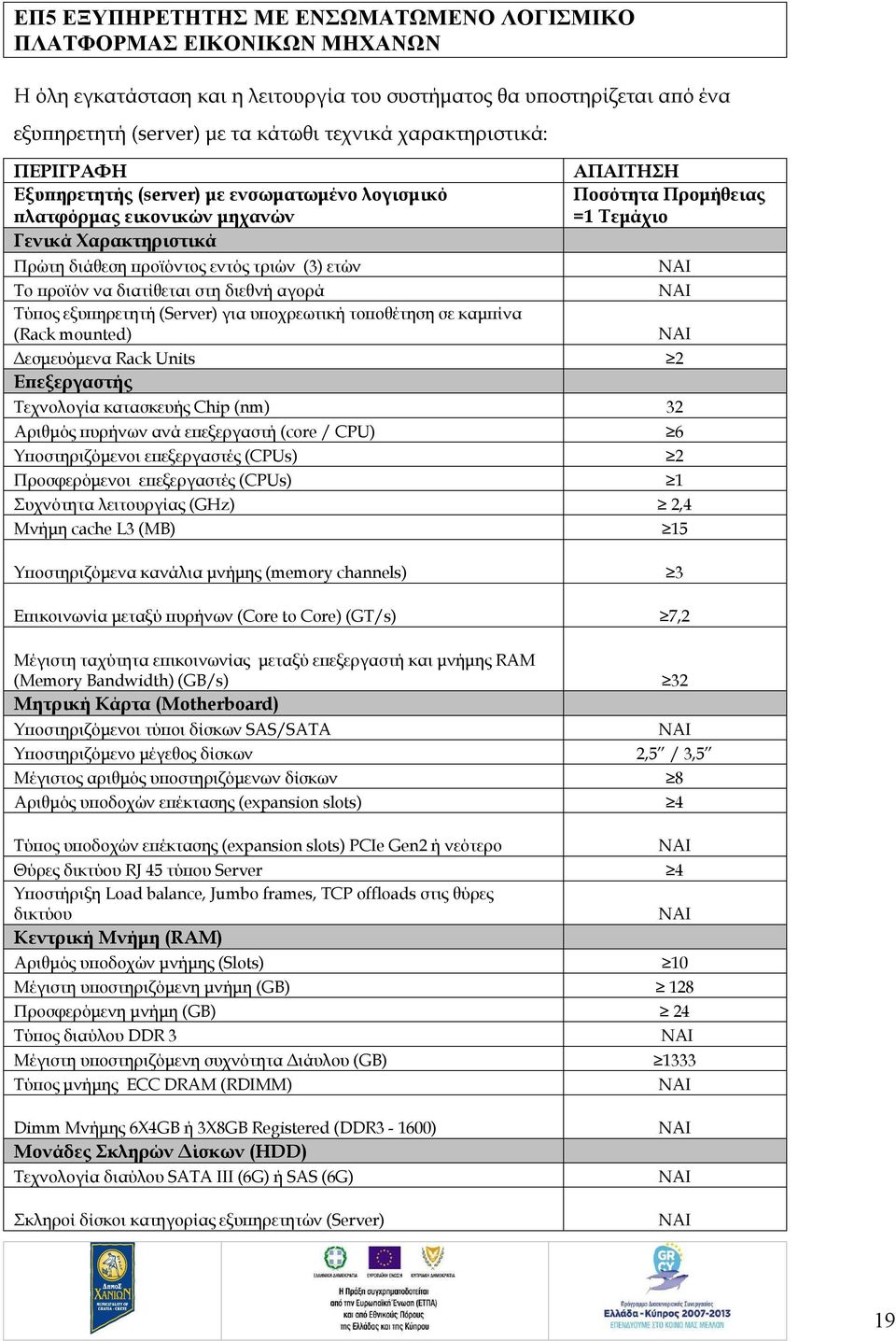 τριών (3) ετών Το προϊόν να διατίθεται στη διεθνή αγορά Τύπος εξυπηρετητή (Server) για υποχρεωτική τοποθέτηση σε καμπίνα (Rack mounted) Δεσμευόμενα Rack Units 2 Επεξεργαστής Τεχνολογία κατασκευής