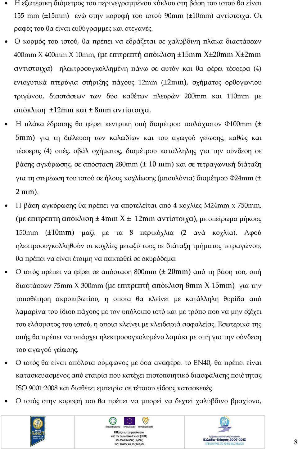 τέσσερα (4) ενισχυτικά πτερύγια στήριξης πάχους 12mm (±2mm), σχήματος ορθογωνίου τριγώνου, διαστάσεων των δύο καθέτων πλευρών 200mm και 110mm με απόκλιση ±12mm και ± 8mm αντίστοιχα.