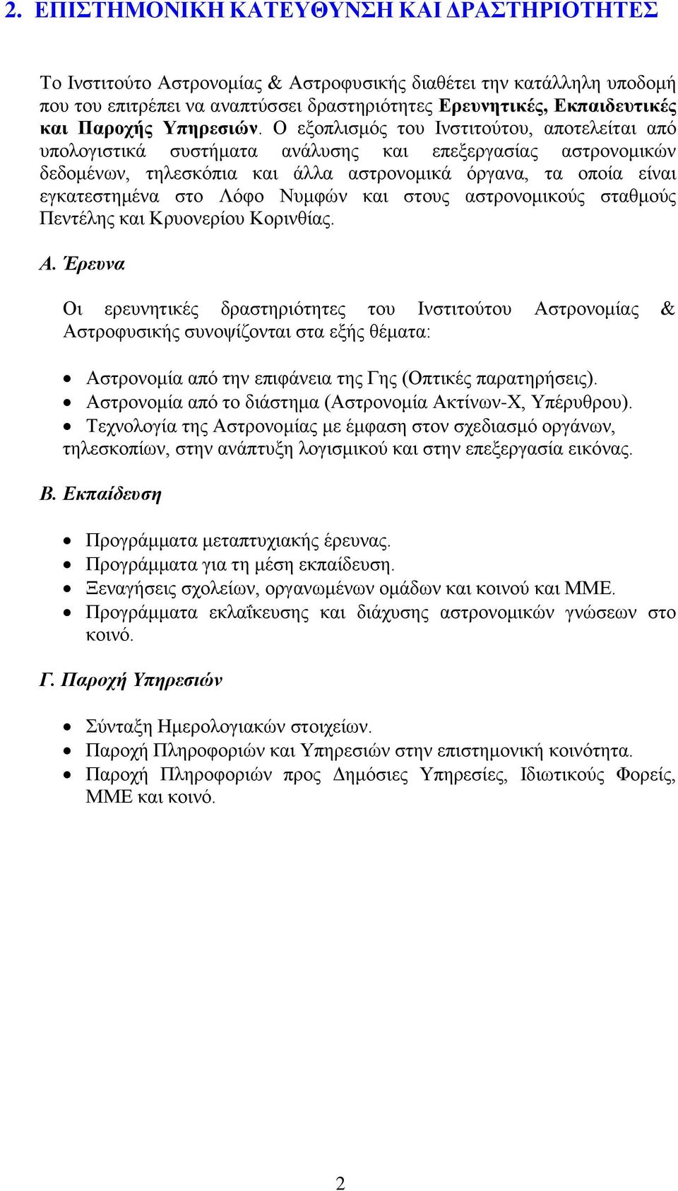 Ο εξοπλισμός του Ινστιτούτου, αποτελείται από υπολογιστικά συστήματα ανάλυσης και επεξεργασίας αστρονομικών δεδομένων, τηλεσκόπια και άλλα αστρονομικά όργανα, τα οποία είναι εγκατεστημένα στο Λόφο