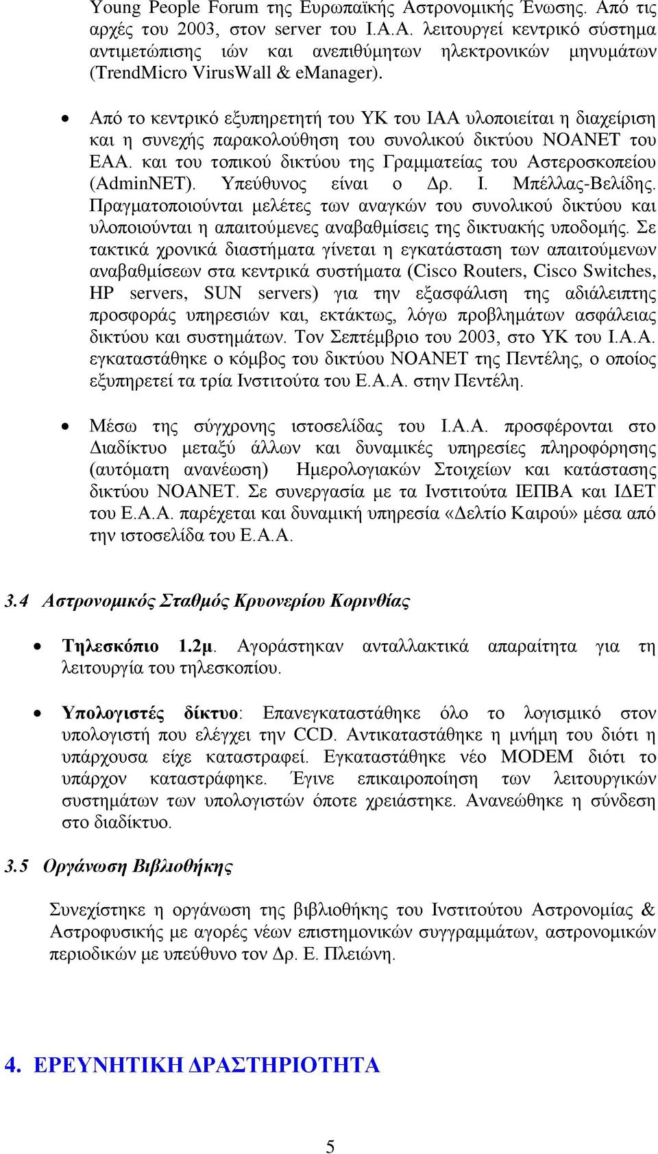 και του τοπικού δικτύου της Γραμματείας του Αστεροσκοπείου (AdminNET). Υπεύθυνος είναι ο Δρ. Ι. Μπέλλας-Βελίδης.