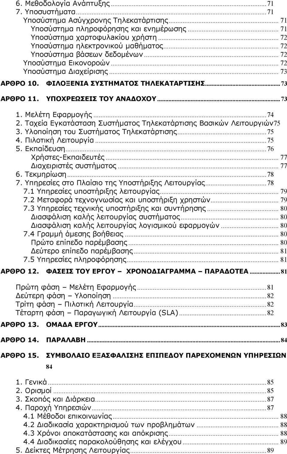 ΥΠΟΧΡΕΩΣΕΙΣ ΤΟΥ ΑΝΑΔΟΧΟΥ... 73 1. Μελέτη Εφαρμογής...74 2. Ταχεία Εγκατάσταση Συστήματος Τηλεκατάρτισης Βασικών Λειτουργιών75 3. Υλοποίηση του Συστήματος Τηλεκατάρτισης...75 4. Πιλοτική Λειτουργία.