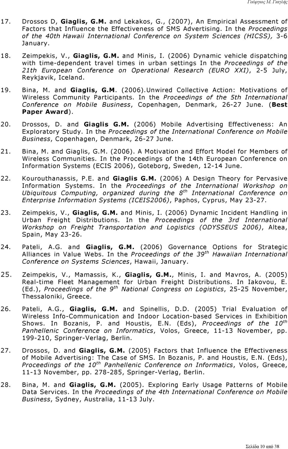 (2006) Dynamic vehicle dispatching with time-dependent travel times in urban settings In the Proceedings of the 21th European Conference on Operational Research (EURO XXI), 2-5 July, Reykjavik,