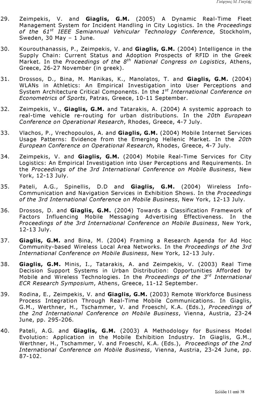 y 1 June. 30. Kourouthanassis, P., Zeimpekis, V. and Giaglis, G.M. (2004) Intelligence in the Supply Chain: Current Status and Adoption Prospects of RFID in the Greek Market.