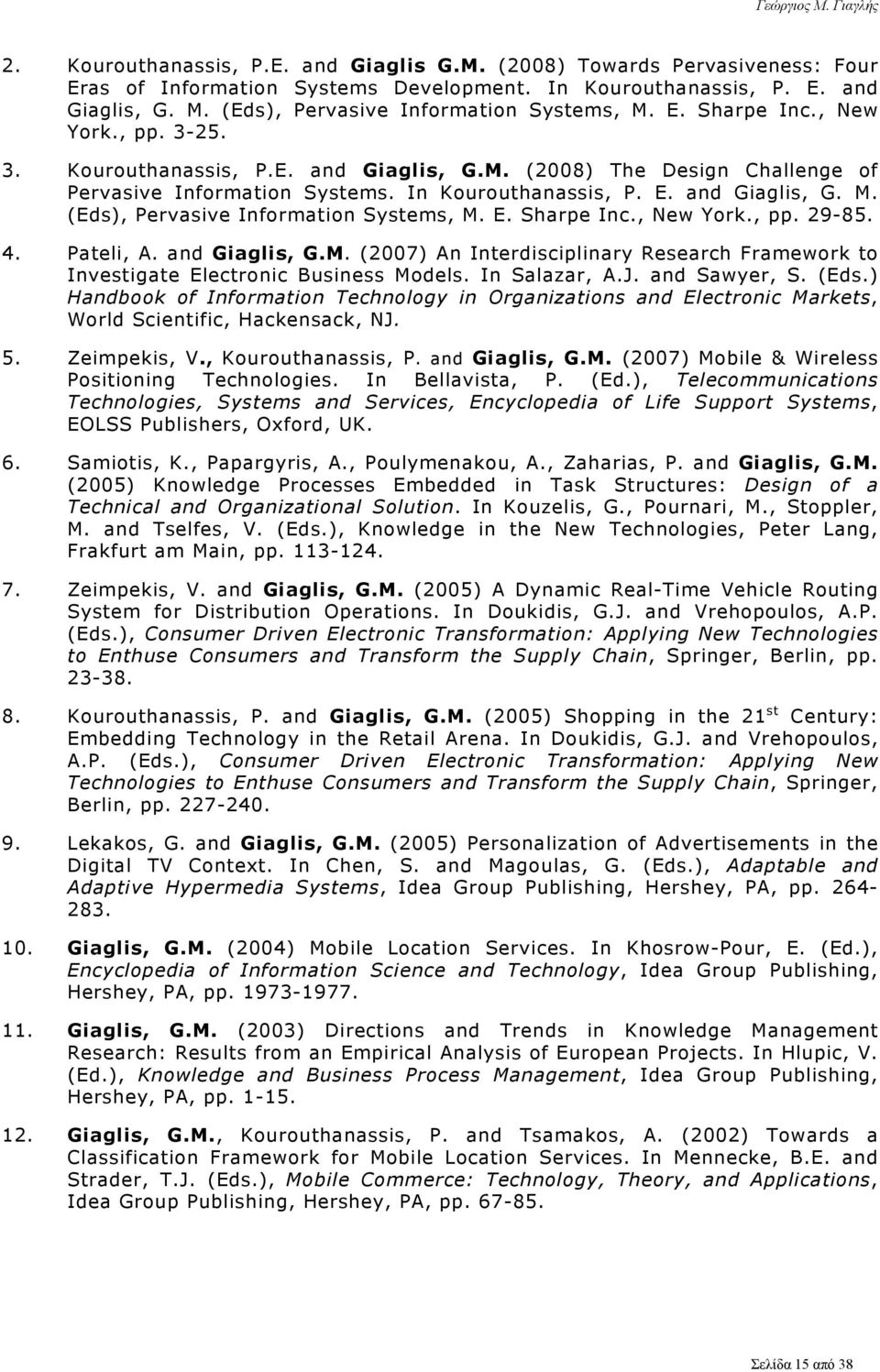 In Kourouthanassis, P. E. and Giaglis, G. M. (Eds), Pervasive Information Systems, M. E. Sharpe Inc., New York., pp. 29-85. 4. Pateli, A. and Giaglis, G.M. (2007) An Interdisciplinary Research Framework to Investigate Electronic Business Models.