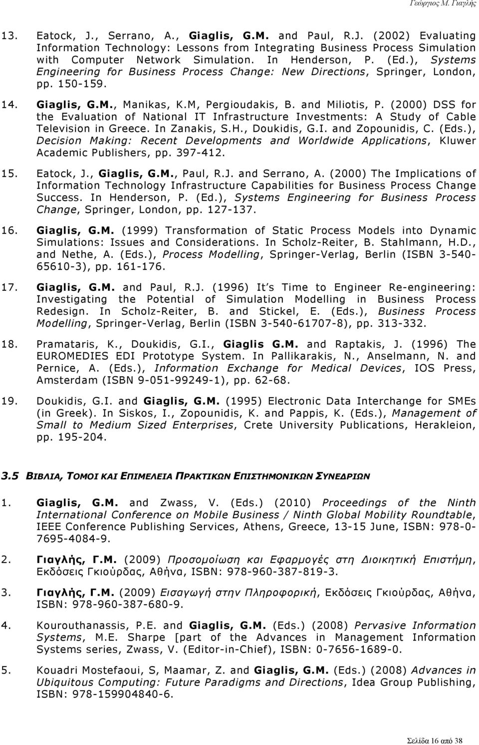 (2000) DSS for the Evaluation of National IT Infrastructure Investments: A Study of Cable Television in Greece. In Zanakis, S.H., Doukidis, G.I. and Zopounidis, C. (Eds.