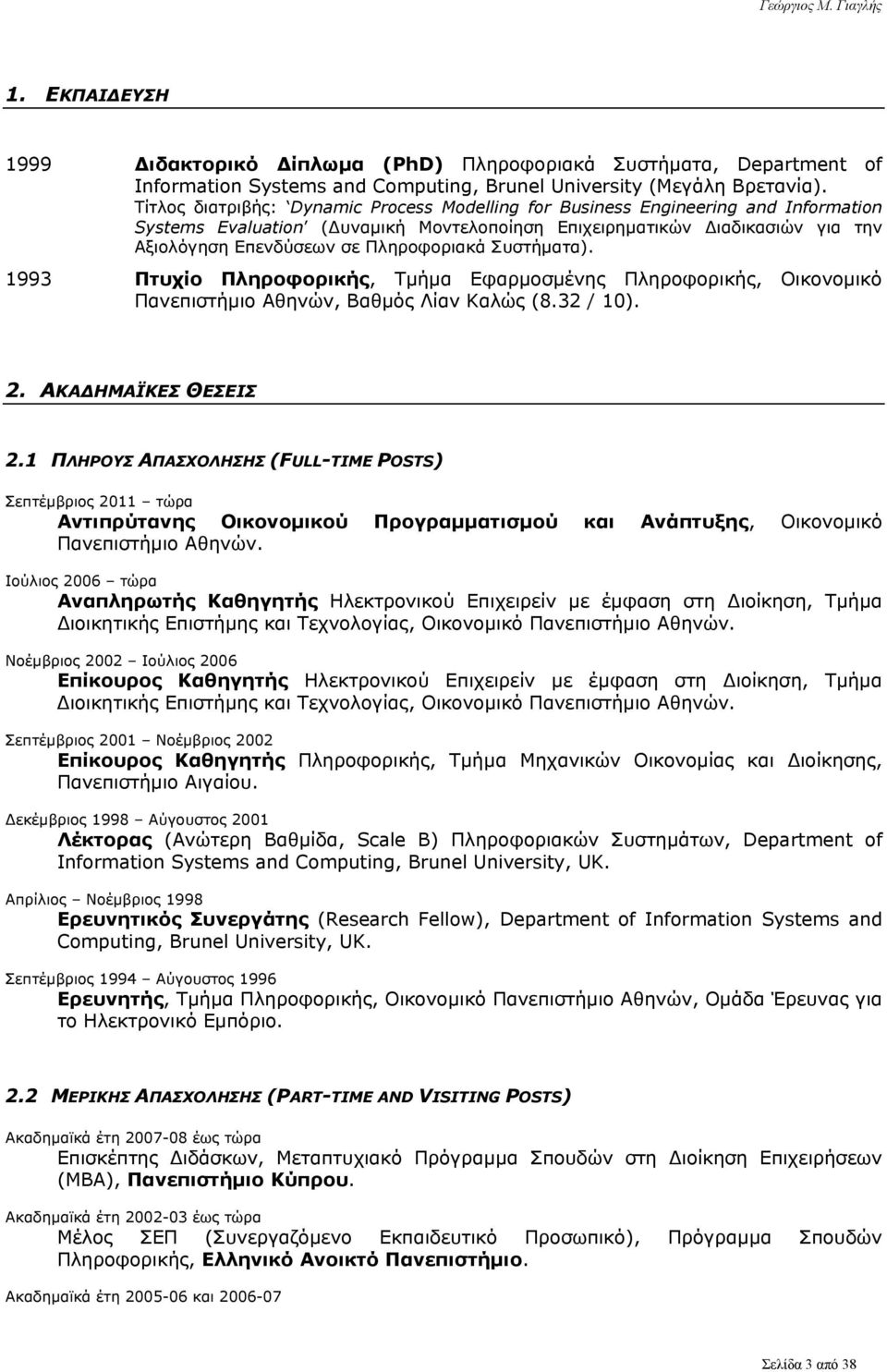 Πληροφοριακά Συστήματα). 1993 Πτυχίο Πληροφορικής, Τμήμα Εφαρμοσμένης Πληροφορικής, Οικονομικό Πανεπιστήμιο Αθηνών, Βαθμός Λίαν Καλώς (8.32 / 10). 2. ΑΚΑΔΗΜΑΪΚΕΣ ΘΕΣΕΙΣ 2.