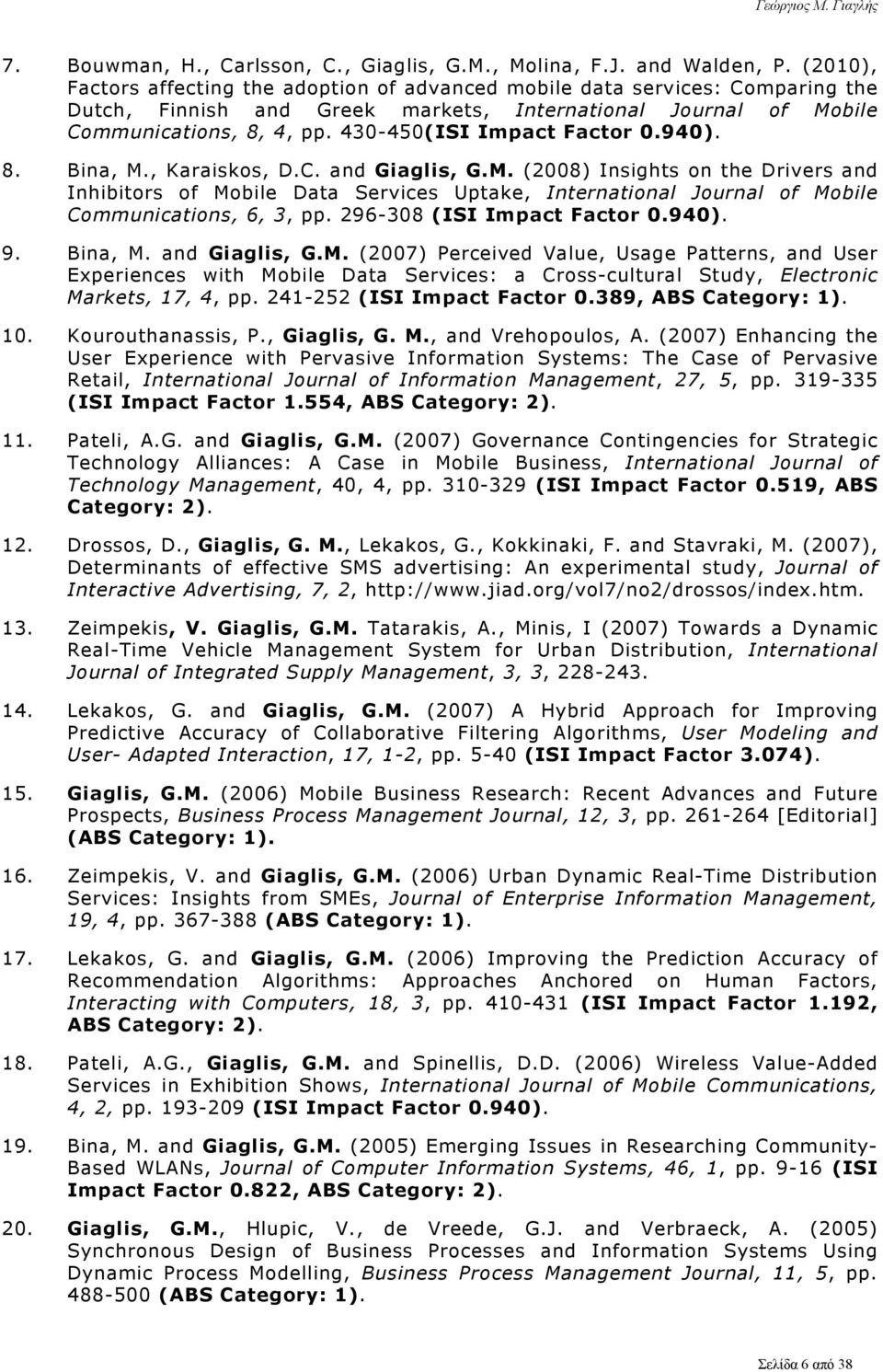 430-450(ISI Impact Factor 0.940). 8. Bina, M., Karaiskos, D.C. and Giaglis, G.M. (2008) Insights on the Drivers and Inhibitors of Mobile Data Services Uptake, International Journal of Mobile Communications, 6, 3, pp.