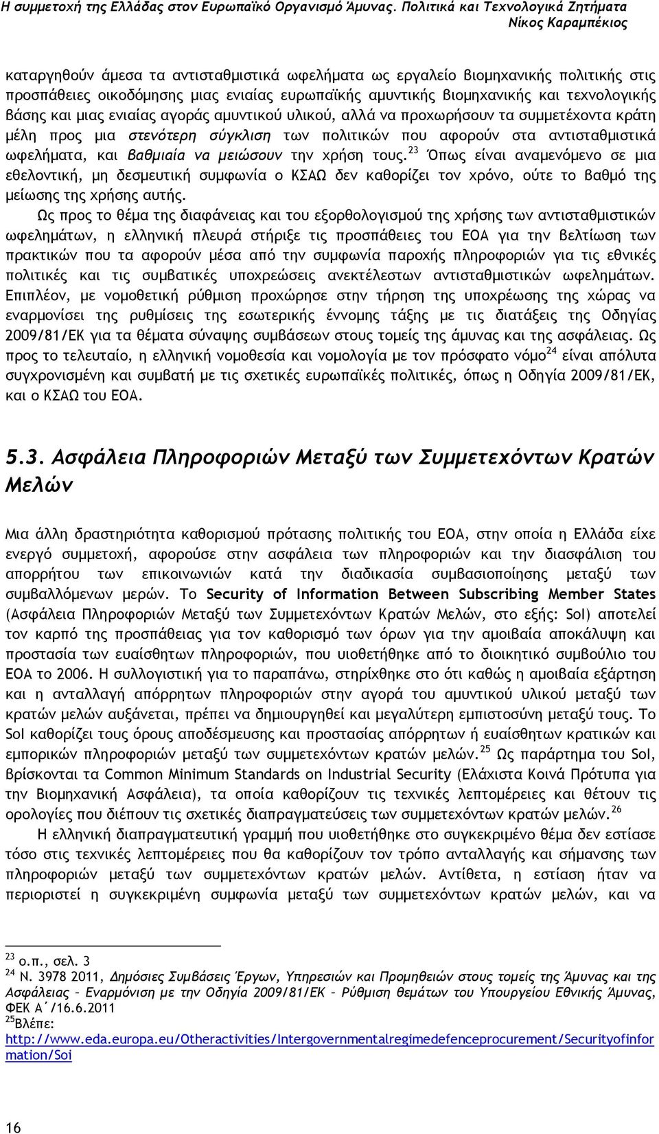 βιομηχανικής και τεχνολογικής βάσης και μιας ενιαίας αγοράς αμυντικού υλικού, αλλά να προχωρήσουν τα συμμετέχοντα κράτη μέλη προς μια στενότερη σύγκλιση των πολιτικών που αφορούν στα αντισταθμιστικά