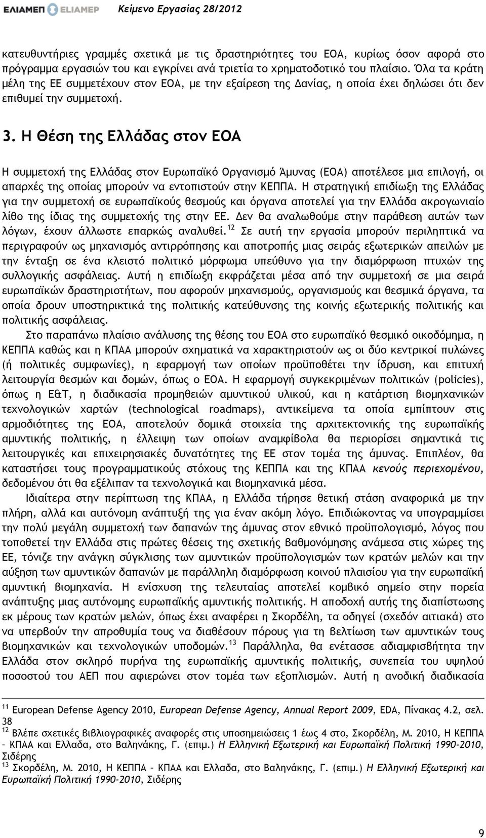 Η Θέση της Ελλάδας στον ΕΟΑ Η συμμετοχή της Ελλάδας στον Ευρωπαϊκό Οργανισμό Άμυνας (ΕΟΑ) αποτέλεσε μια επιλογή, οι απαρχές της οποίας μπορούν να εντοπιστούν στην ΚΕΠΠΑ.