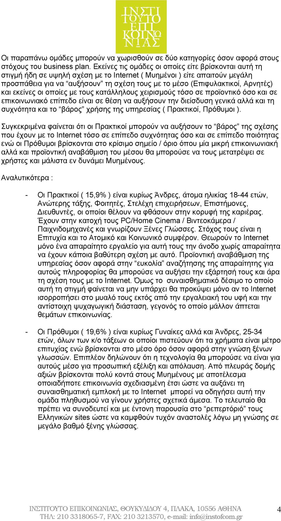 Αρνητές) και εκείνες οι οποίες με τους κατάλληλους χειρισμούς τόσο σε προϊοντικό όσο και σε επικοινωνιακό επίπεδο είναι σε θέση να αυξήσουν την διείσδυση γενικά αλλά και τη συχνότητα και το βάρος