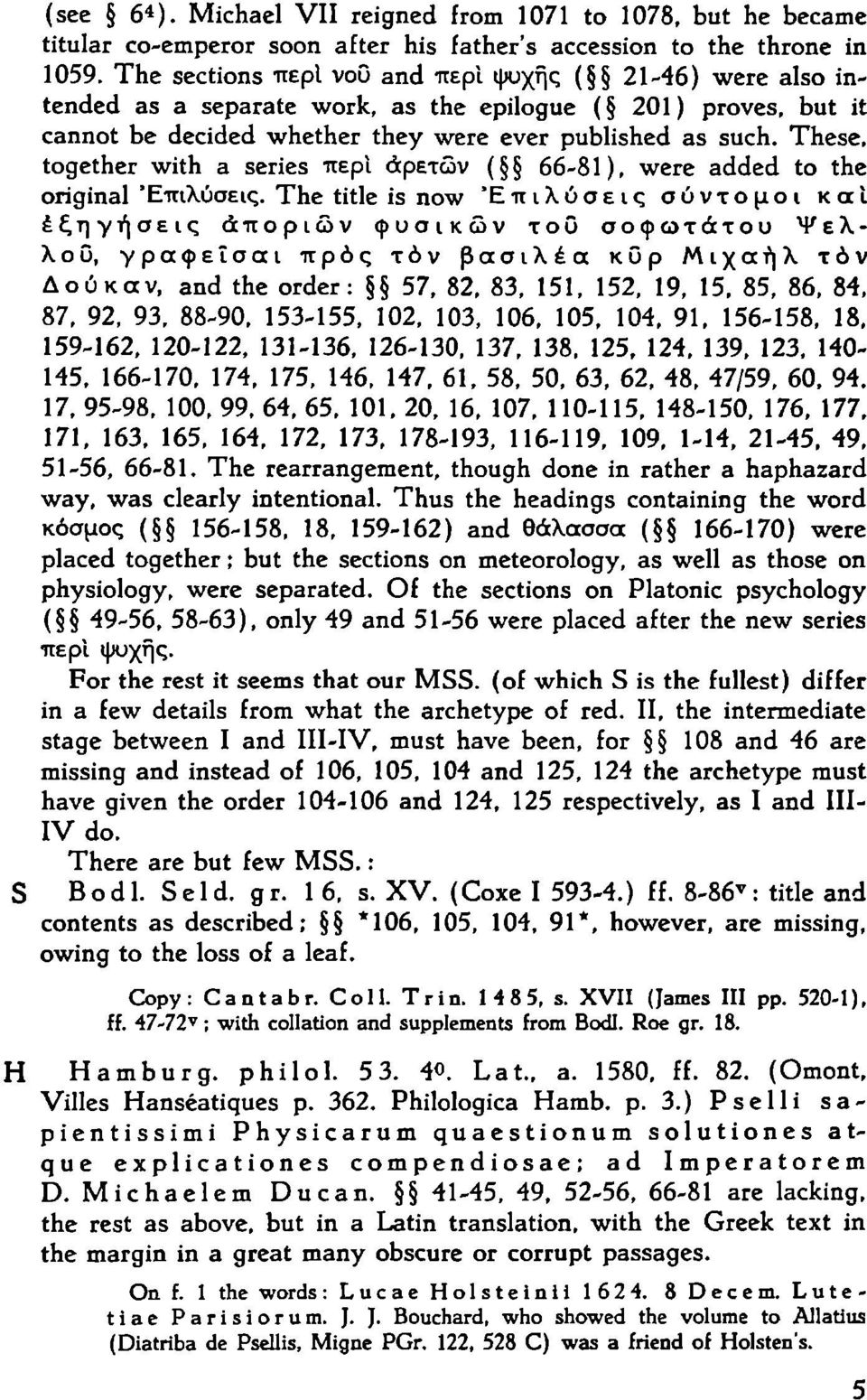 These, together with a series περί αρετών ( 66-81), were added to the original 'Επιλύσεις.