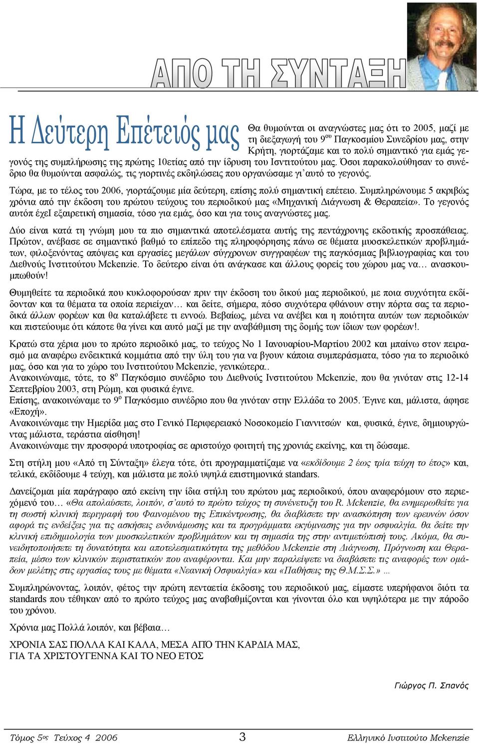 Τώρα, µε το τέλος του 2006, γιορτάζουµε µία δεύτερη, επίσης πολύ σηµαντική επέτειο. Συµπληρώνουµε 5 ακριβώς χρόνια από την έκδοση του πρώτου τεύχους του περιοδικού µας «Μηχανική ιάγνωση & Θεραπεία».