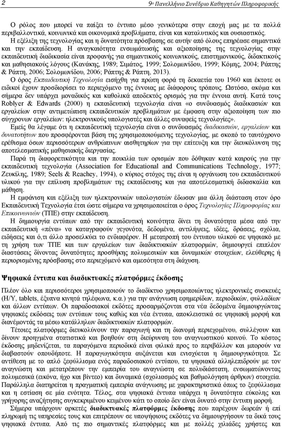 Η αναγκαιότητα ενσωμάτωσής και αξιοποίησης της τεχνολογίας στην εκπαιδευτική διαδικασία είναι προφανής για σημαντικούς κοινωνικούς, επιστημονικούς, διδακτικούς και μαθησιακούς λόγους (Κανάκης, 1989;