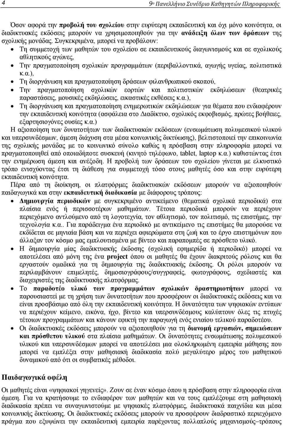 Συγκεκριμένα, μπορεί να προβάλουν: Τη συμμετοχή των μαθητών του σχολείου σε εκπαιδευτικούς διαγωνισμούς και σε σχολικούς αθλητικούς αγώνες, Την πραγματοποίηση σχολικών προγραμμάτων (περιβαλλοντικά,