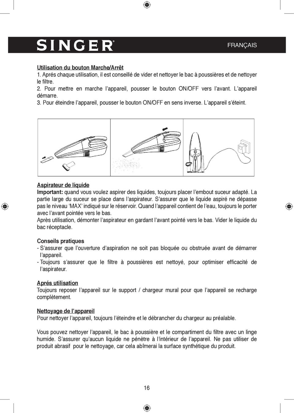 Aspirateur de liquide Important: quand vous voulez aspirer des liquides, toujours placer l embout suceur adapté. La partie large du suceur se place dans l aspirateur.