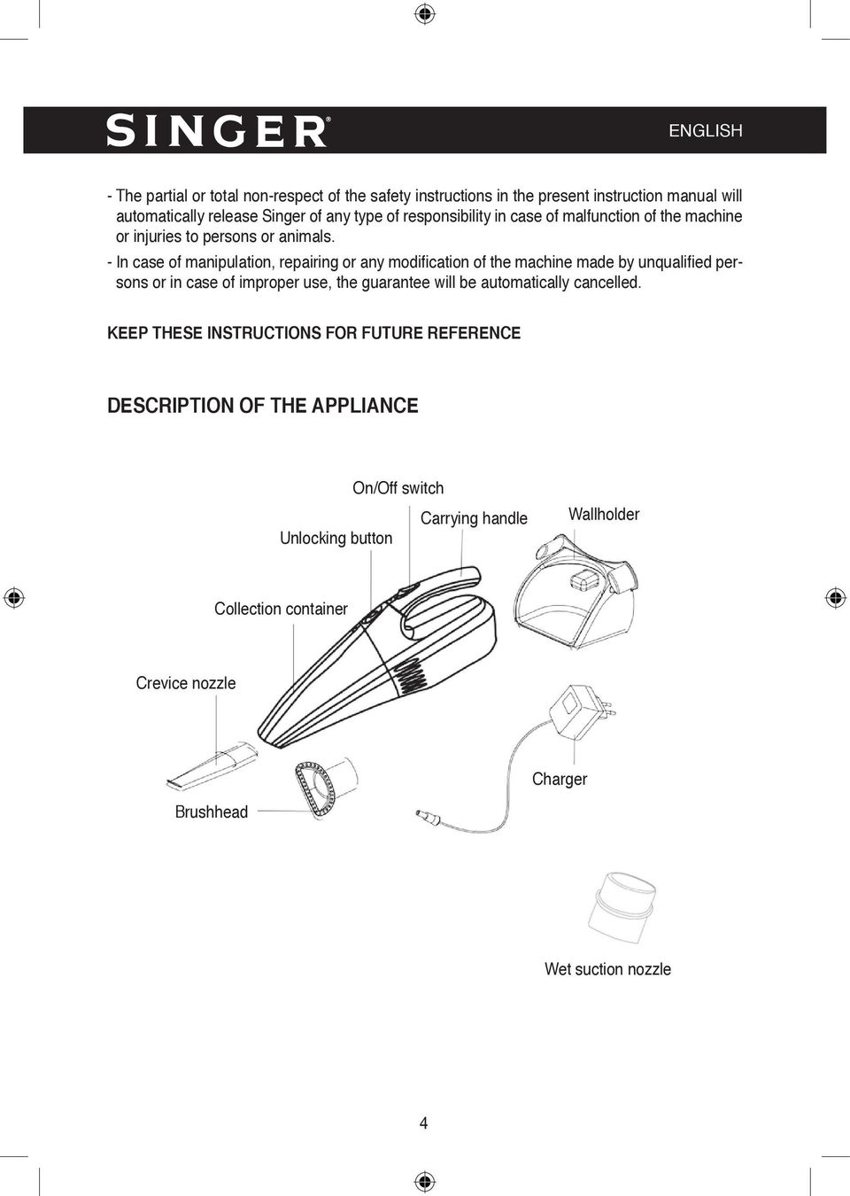 - In case of manipulation, repairing or any modification of the machine made by unqualified persons or in case of improper use, the guarantee will be