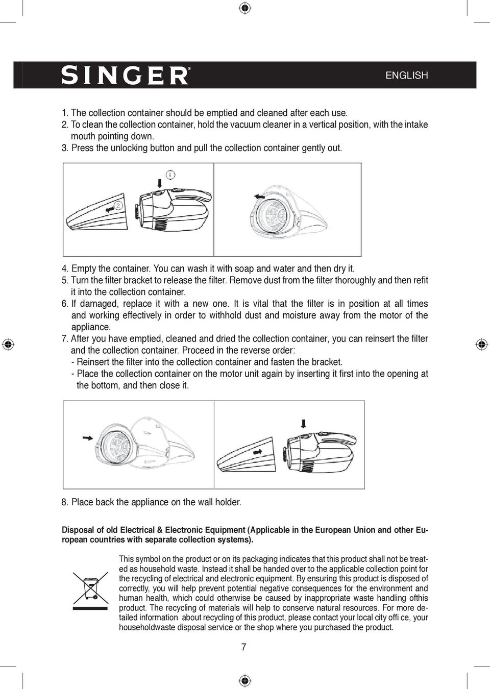 Empty the container. You can wash it with soap and water and then dry it. 5. Turn the fi lter bracket to release the filter.