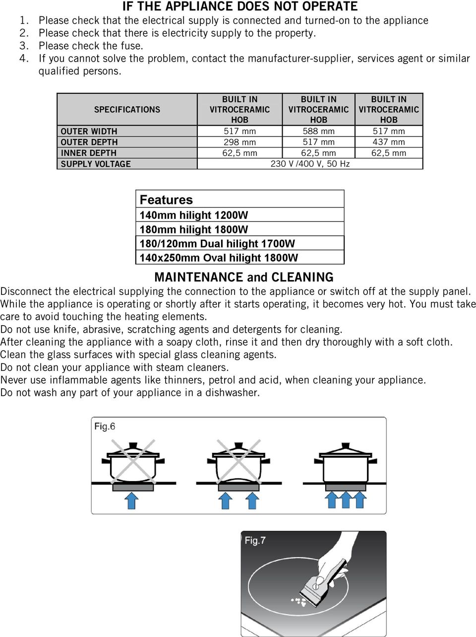 SPECIFICATIONS BUILT IN VITROCERAMIC HOB BUILT IN VITROCERAMIC HOB BUILT IN VITROCERAMIC HOB OUTER WIDTH 517 mm 588 mm 517 mm OUTER DEPTH 298 mm 517 mm 437 mm INNER DEPTH 62,5 mm 62,5 mm 62,5 mm