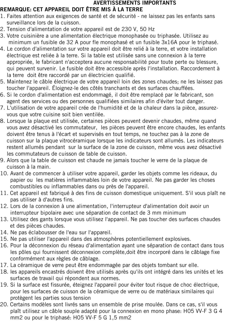 Utilisez au minimum un fusible de 32 A pour fle monophasé et un fusible 3x16A pour le triphasé. 4.