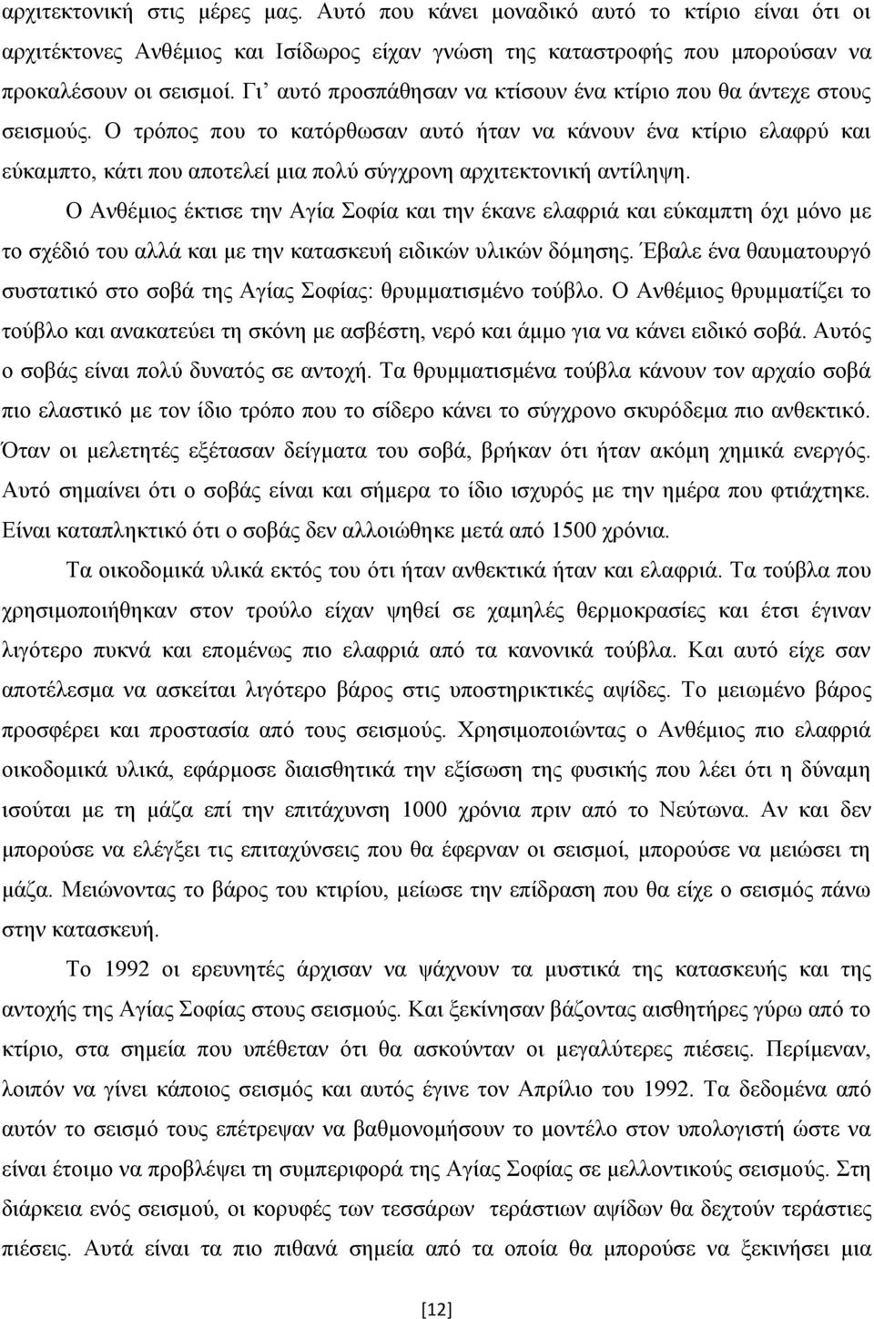 Ο τρόπος που το κατόρθωσαν αυτό ήταν να κάνουν ένα κτίριο ελαφρύ και εύκαμπτο, κάτι που αποτελεί μια πολύ σύγχρονη αρχιτεκτονική αντίληψη.