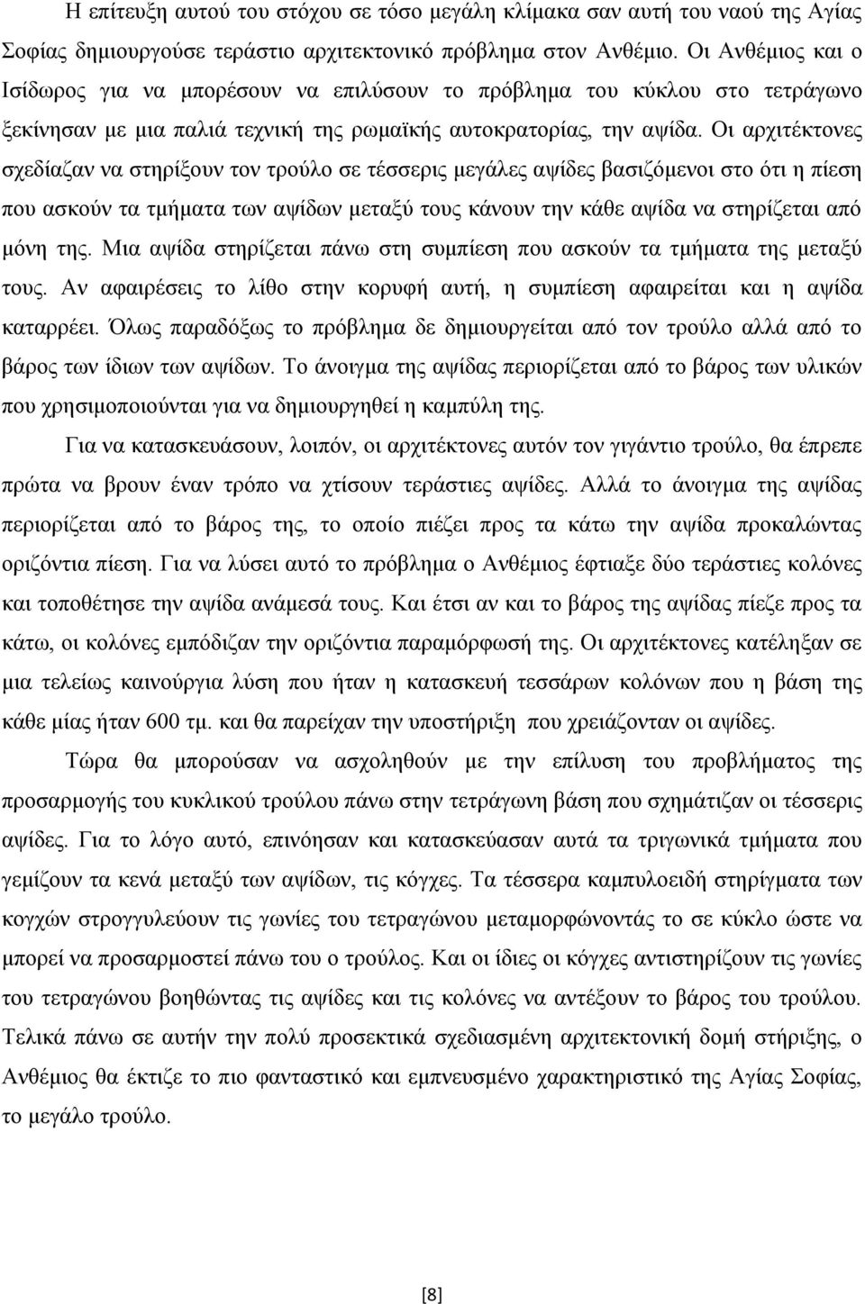 Οι αρχιτέκτονες σχεδίαζαν να στηρίξουν τον τρούλο σε τέσσερις μεγάλες αψίδες βασιζόμενοι στο ότι η πίεση που ασκούν τα τμήματα των αψίδων μεταξύ τους κάνουν την κάθε αψίδα να στηρίζεται από μόνη της.