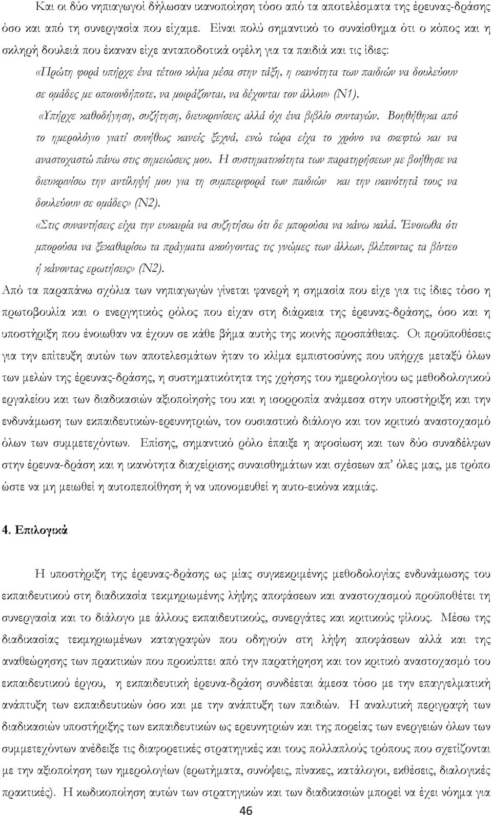 παιδιών να δουλεύουν σε ομάδες με οποιονδήποτε, να μοιράζονται, να δέχονται τον άλλον» (Ν1). «Υπήρχε καθοδήγηση, συζήτηση, διευκρινίσεις αλλά όχι ένα βιβλίο συνταγών.