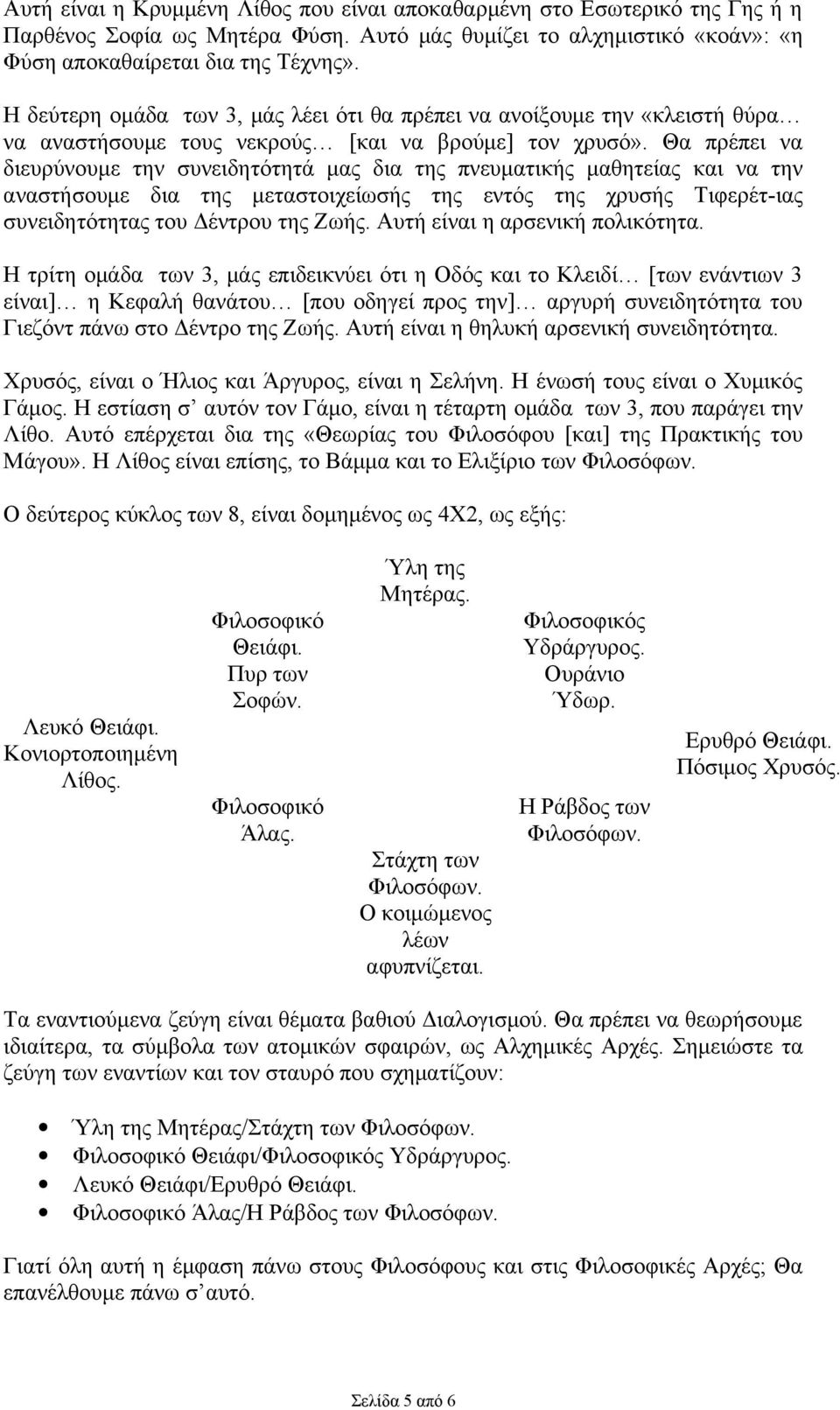 Θα πρέπει να διευρύνουμε την συνειδητότητά μας δια της πνευματικής μαθητείας και να την αναστήσουμε δια της μεταστοιχείωσής της εντός της χρυσής Τιφερέτ-ιας συνειδητότητας του Δέντρου της Ζωής.