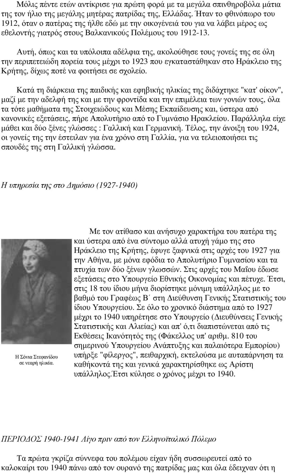 Αυτή, όπως και τα υπόλοιπα αδέλφια της, ακολούθησε τους γονείς της σε όλη την περιπετειώδη πορεία τους µέχρι το 1923 που εγκαταστάθηκαν στο Ηράκλειο της Κρήτης, δίχως ποτέ να φοιτήσει σε σχολείο.