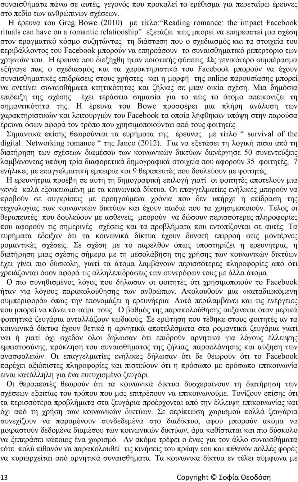 τη διάσταση που ο σχεδιασμός και τα στοιχεία του περιβάλλοντος του Facebook μπορούν να επηρεάσουν το συναισθηματικό ρεπερτόριο των χρηστών του. Η έρευνα που διεξήχθη ήταν ποιοτικής φύσεως.