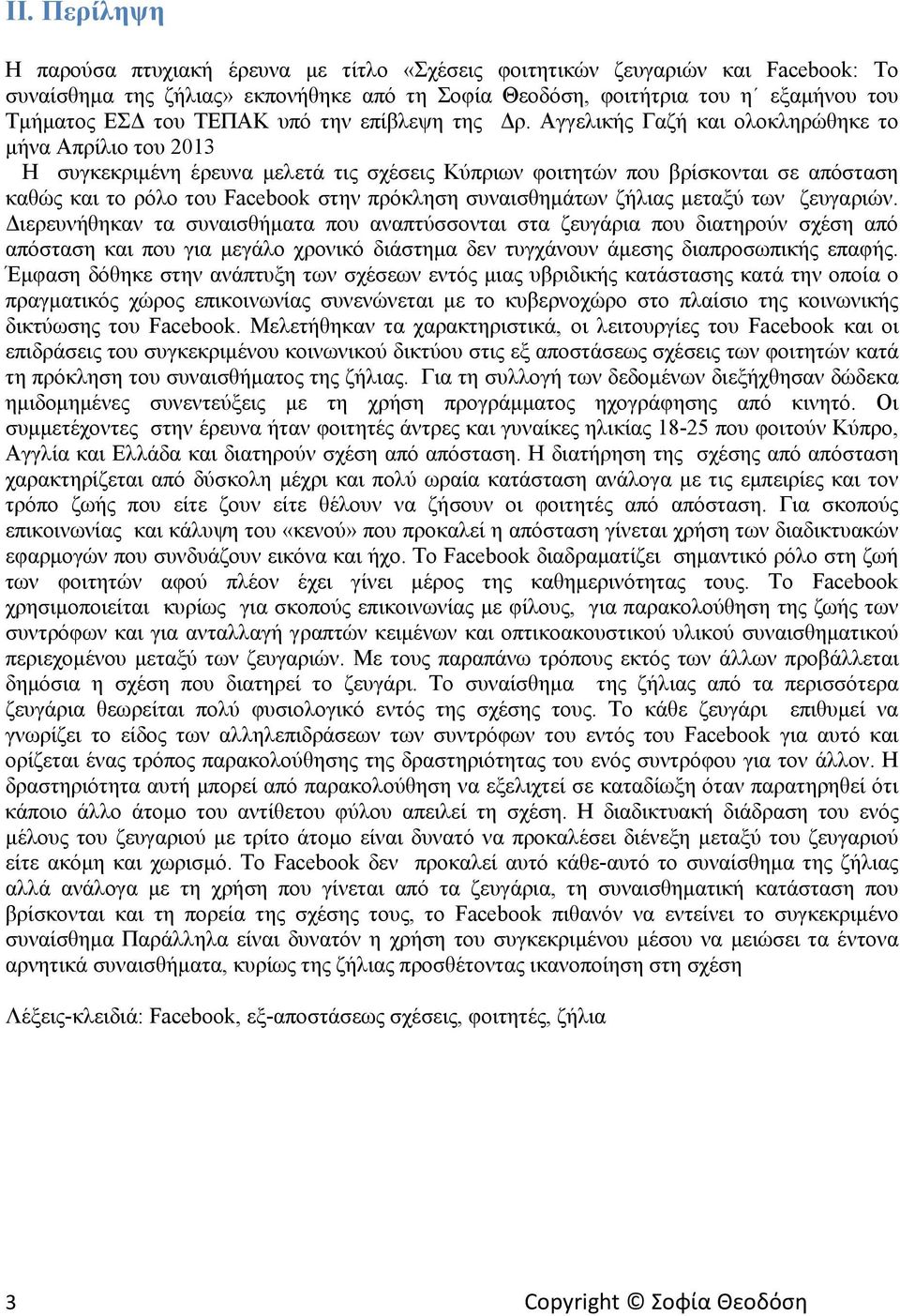 Αγγελικής Γαζή και ολοκληρώθηκε το μήνα Απρίλιο του 2013 Η συγκεκριμένη έρευνα μελετά τις σχέσεις Κύπριων φοιτητών που βρίσκονται σε απόσταση καθώς και το ρόλο του Facebook στην πρόκληση