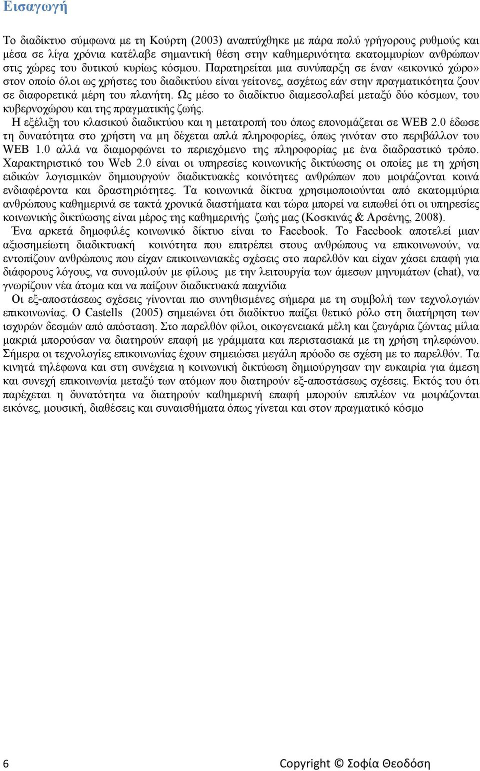 Παρατηρείται μια συνύπαρξη σε έναν «εικονικό χώρο» στον οποίο όλοι ως χρήστες του διαδικτύου είναι γείτονες, ασχέτως εάν στην πραγματικότητα ζουν σε διαφορετικά μέρη του πλανήτη.