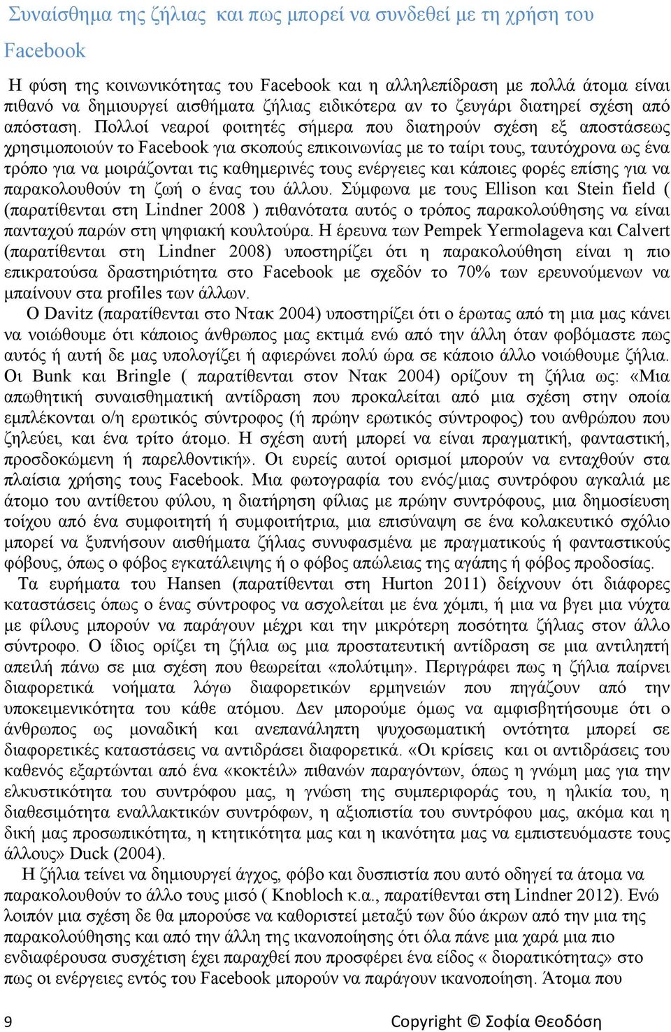 Πολλοί νεαροί φοιτητές σήμερα που διατηρούν σχέση εξ αποστάσεως χρησιμοποιούν το Facebook για σκοπούς επικοινωνίας με το ταίρι τους, ταυτόχρονα ως ένα τρόπο για να μοιράζονται τις καθημερινές τους